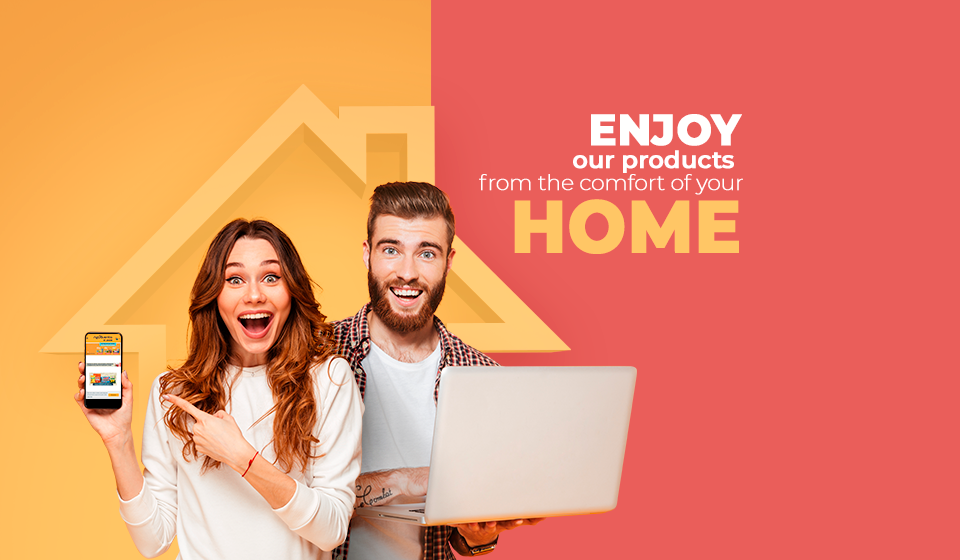 Enjoy our products from the comfort of your home