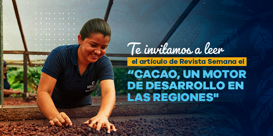 Te invitamos a leer el artículo de Revista Semana “Cacao, un motor de desarrollo en las regiones”